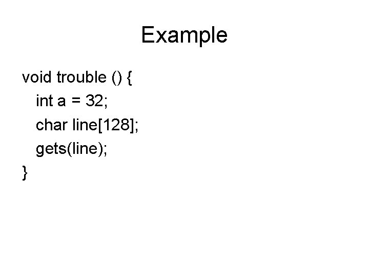 Example void trouble () { int a = 32; char line[128]; gets(line); } 