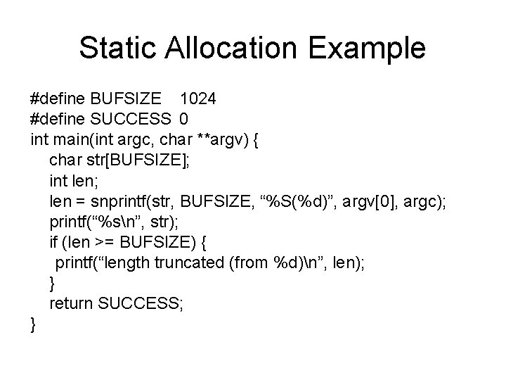 Static Allocation Example #define BUFSIZE 1024 #define SUCCESS 0 int main(int argc, char **argv)