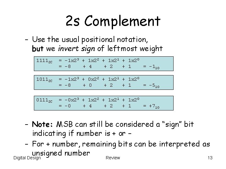 2 s Complement – Use the usual positional notation, but we invert sign of