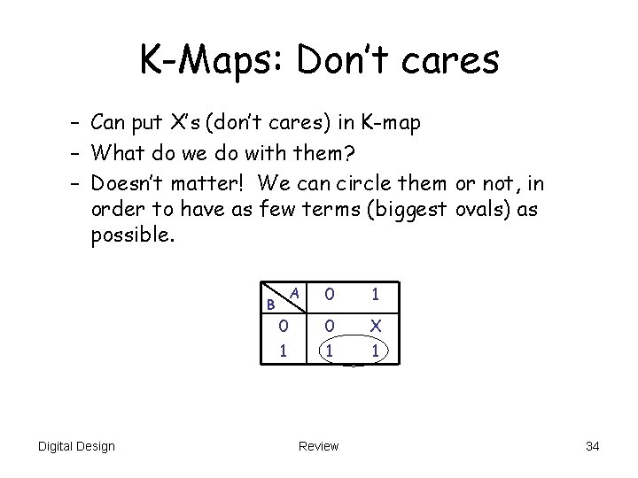 K-Maps: Don’t cares – Can put X’s (don’t cares) in K-map – What do