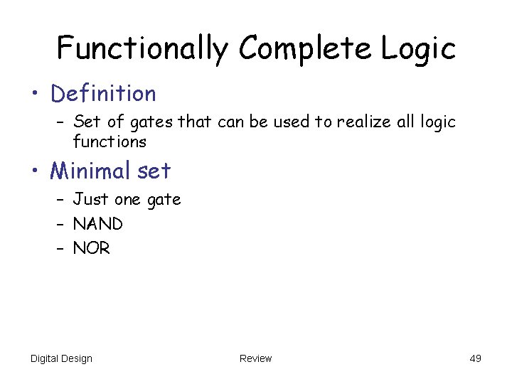 Functionally Complete Logic • Definition – Set of gates that can be used to