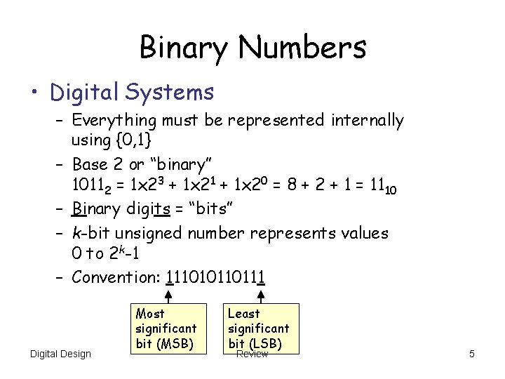 Binary Numbers • Digital Systems – Everything must be represented internally using {0, 1}