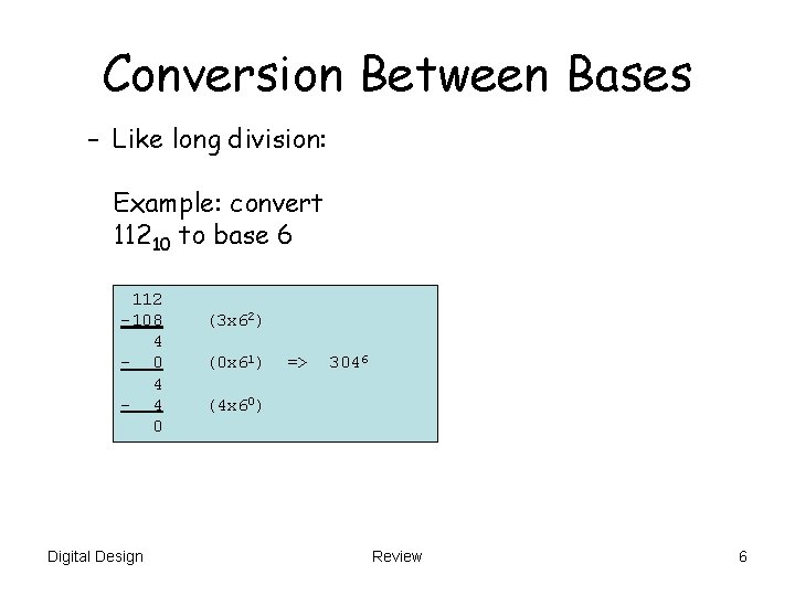 Conversion Between Bases – Like long division: Example: convert 11210 to base 6 112
