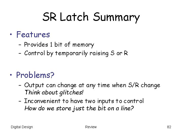 SR Latch Summary • Features – Provides 1 bit of memory – Control by