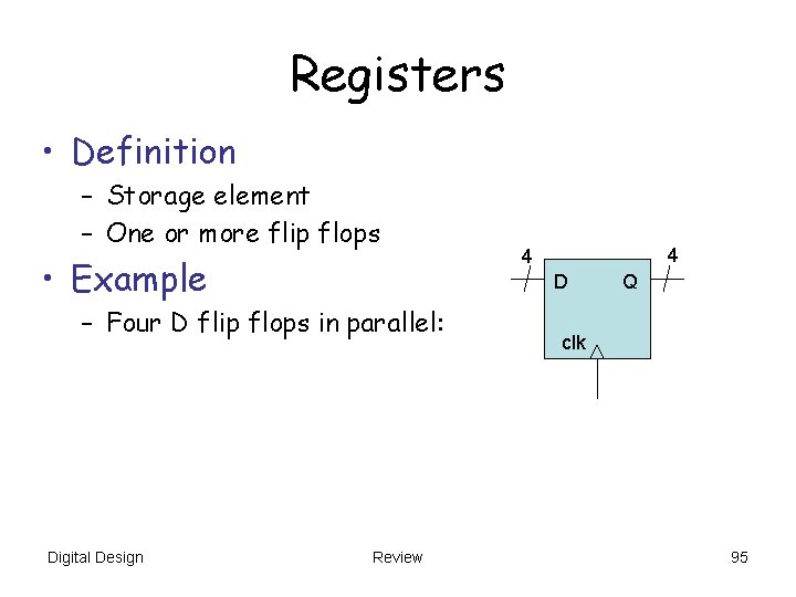 Registers • Definition – Storage element – One or more flip flops • Example