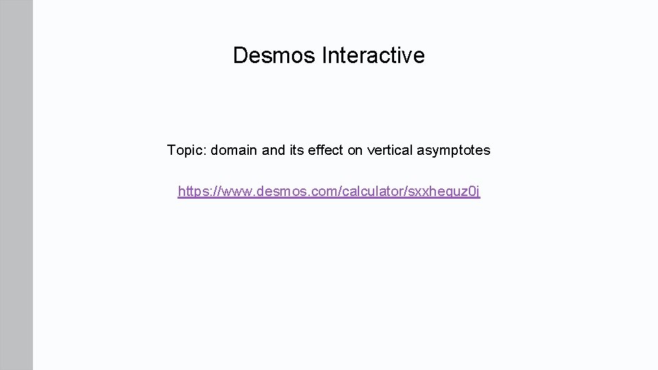 Desmos Interactive Topic: domain and its effect on vertical asymptotes https: //www. desmos. com/calculator/sxxheguz