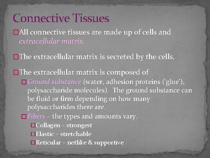 Connective Tissues �All connective tissues are made up of cells and extracellular matrix. �The