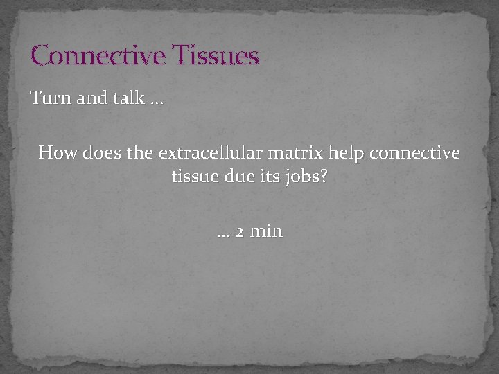 Connective Tissues Turn and talk … How does the extracellular matrix help connective tissue