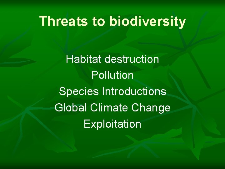 Threats to biodiversity Habitat destruction Pollution Species Introductions Global Climate Change Exploitation 