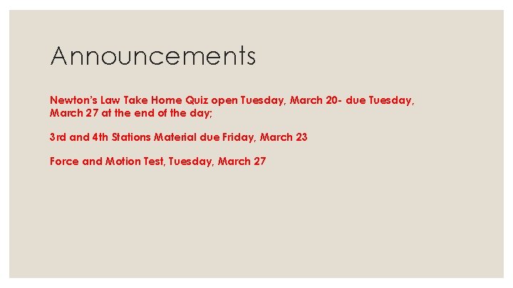 Announcements Newton’s Law Take Home Quiz open Tuesday, March 20 - due Tuesday, March