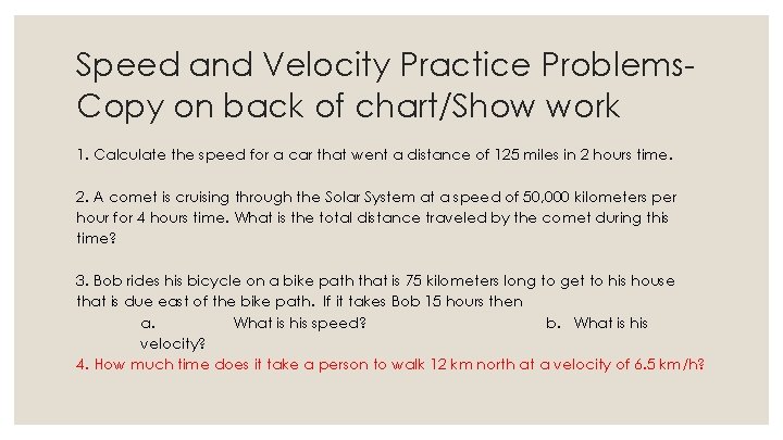 Speed and Velocity Practice Problems. Copy on back of chart/Show work 1. Calculate the