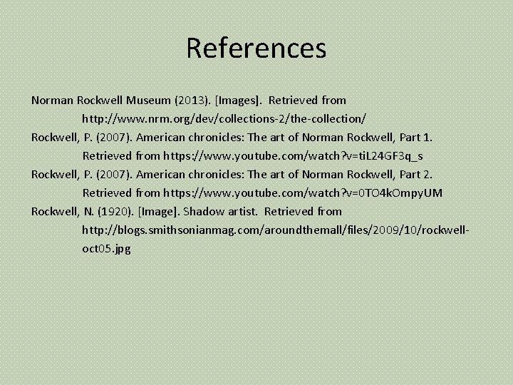 References Norman Rockwell Museum (2013). [Images]. Retrieved from http: //www. nrm. org/dev/collections-2/the-collection/ Rockwell, P.