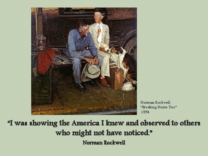 Norman Rockwell “Breaking Home Ties” 1954 “I was showing the America I knew and