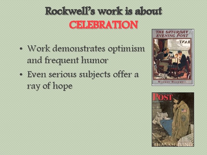 Rockwell’s work is about CELEBRATION • Work demonstrates optimism and frequent humor • Even