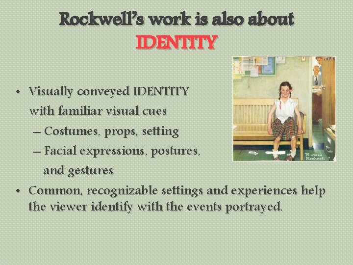 Rockwell’s work is also about IDENTITY • Visually conveyed IDENTITY with familiar visual cues