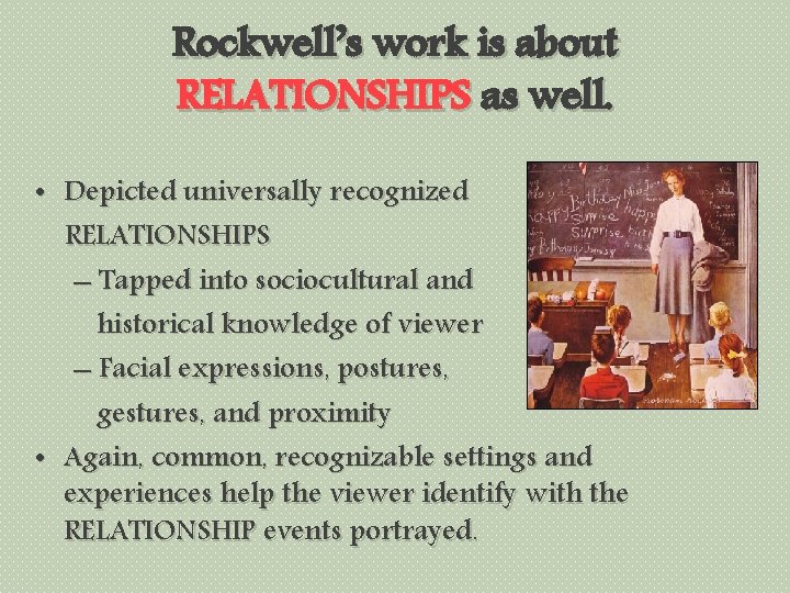 Rockwell’s work is about RELATIONSHIPS as well. • Depicted universally recognized RELATIONSHIPS – Tapped