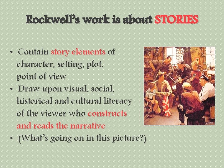 Rockwell’s work is about STORIES • Contain story elements of character, setting, plot, point