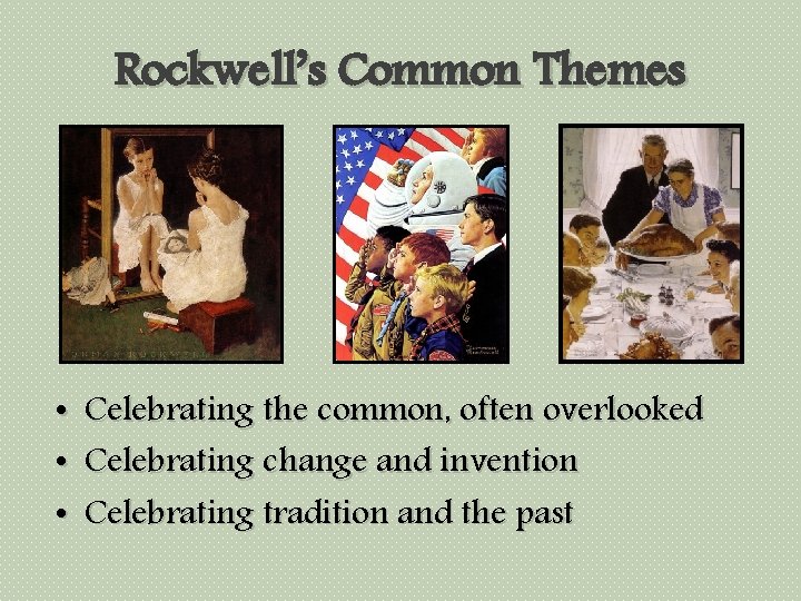 Rockwell’s Common Themes • • • Celebrating the common, often overlooked Celebrating change and