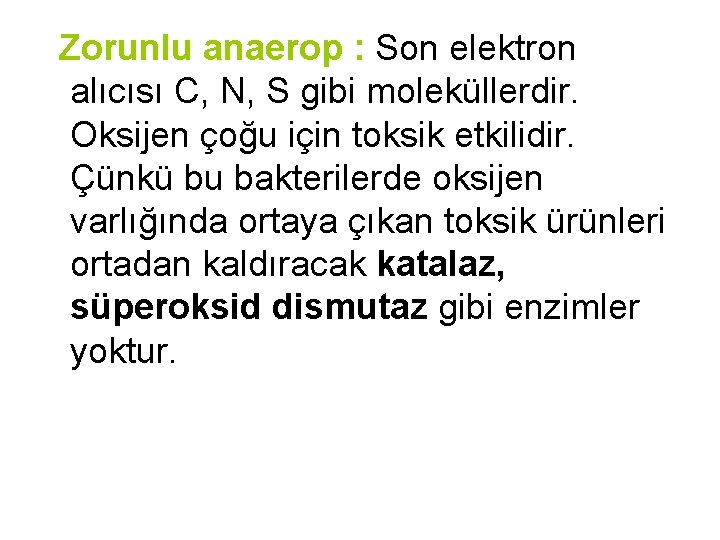 Zorunlu anaerop : Son elektron alıcısı C, N, S gibi moleküllerdir. Oksijen çoğu için