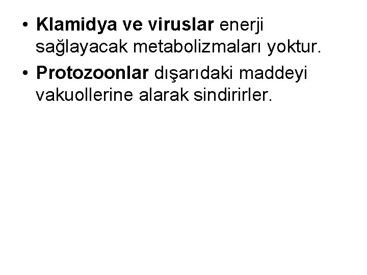  • Klamidya ve viruslar enerji sağlayacak metabolizmaları yoktur. • Protozoonlar dışarıdaki maddeyi vakuollerine