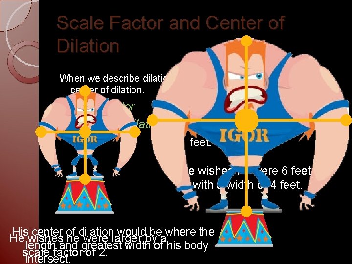 Scale Factor and Center of Dilation When we describe dilations we use the terms