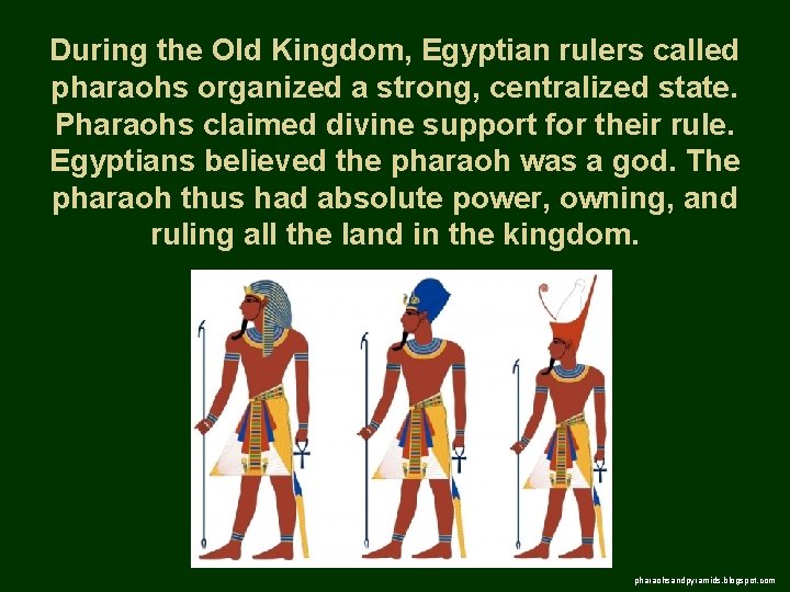 During the Old Kingdom, Egyptian rulers called pharaohs organized a strong, centralized state. Pharaohs