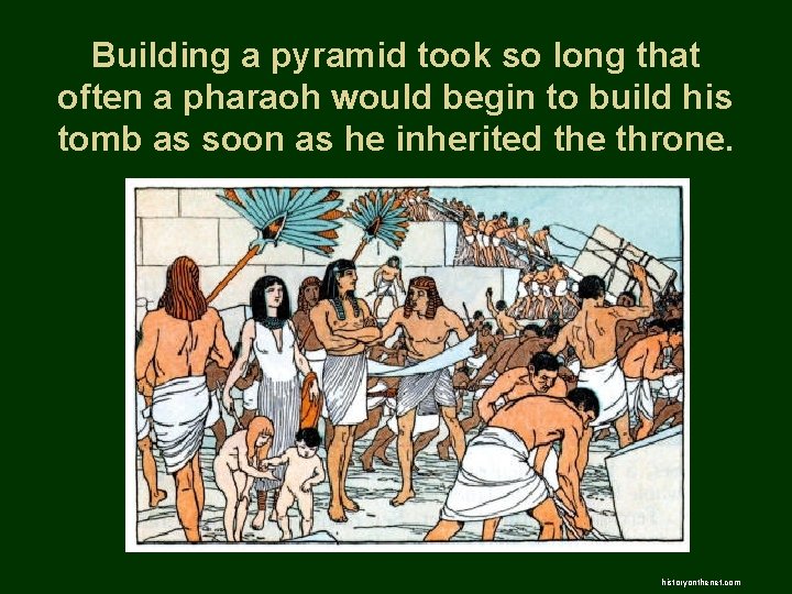 Building a pyramid took so long that often a pharaoh would begin to build