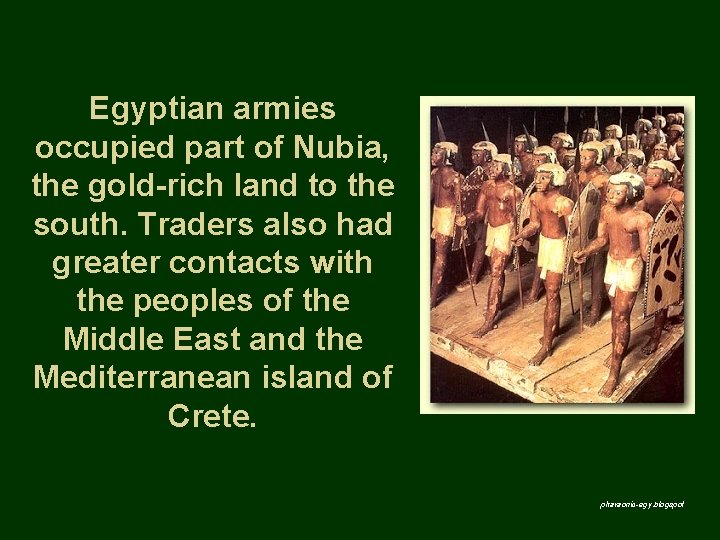 Egyptian armies occupied part of Nubia, the gold-rich land to the south. Traders also