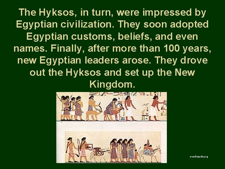 The Hyksos, in turn, were impressed by Egyptian civilization. They soon adopted Egyptian customs,