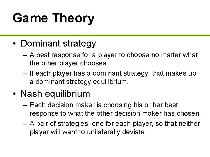 Game Theory • Dominant strategy – A best response for a player to choose