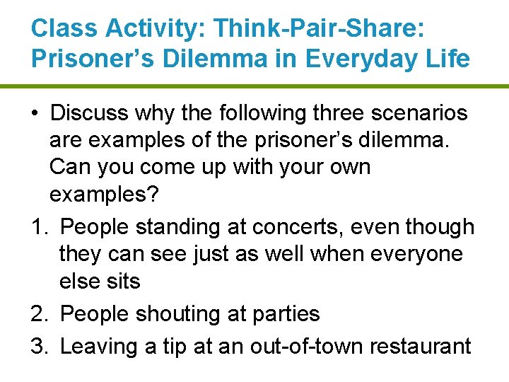 Class Activity: Think-Pair-Share: Prisoner’s Dilemma in Everyday Life • Discuss why the following three