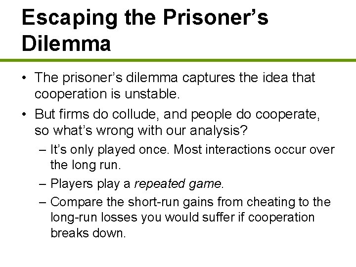 Escaping the Prisoner’s Dilemma • The prisoner’s dilemma captures the idea that cooperation is