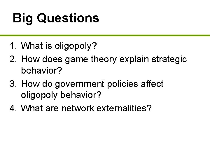 Big Questions 1. What is oligopoly? 2. How does game theory explain strategic behavior?
