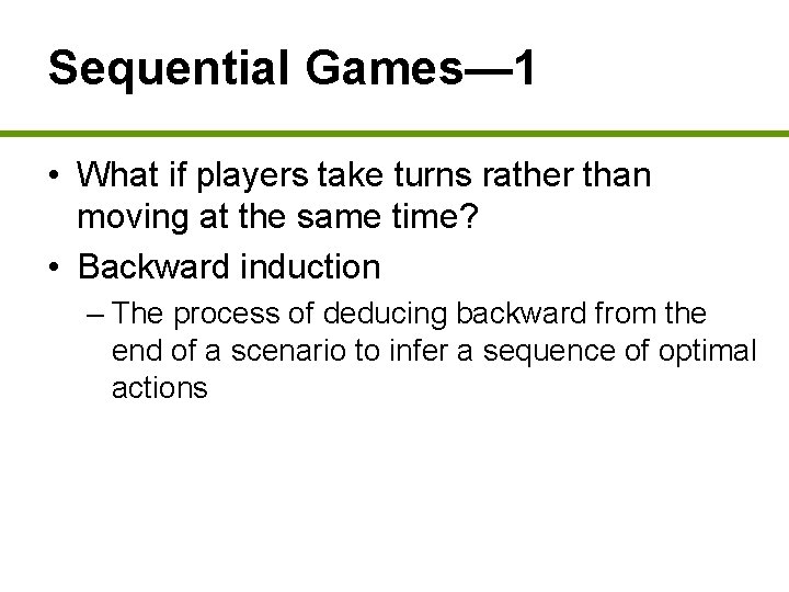 Sequential Games— 1 • What if players take turns rather than moving at the