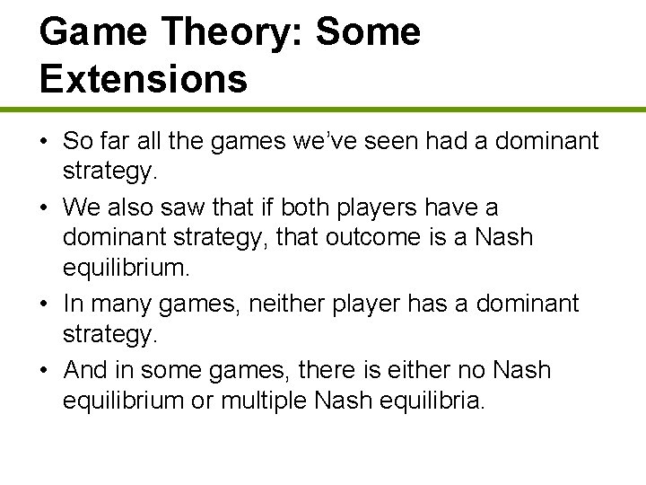 Game Theory: Some Extensions • So far all the games we’ve seen had a