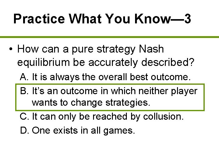 Practice What You Know— 3 • How can a pure strategy Nash equilibrium be