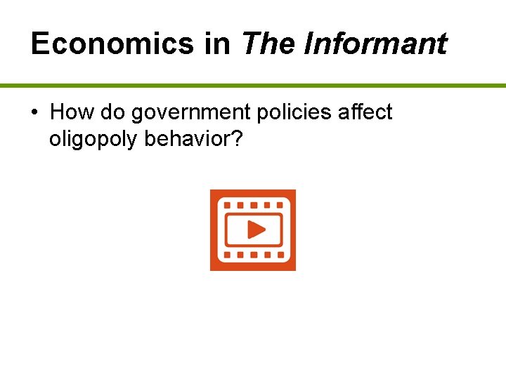 Economics in The Informant • How do government policies affect oligopoly behavior? 