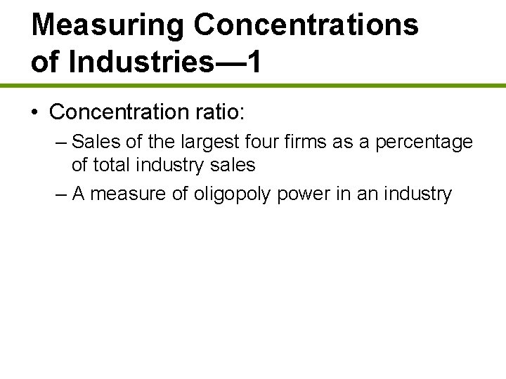 Measuring Concentrations of Industries— 1 • Concentration ratio: – Sales of the largest four