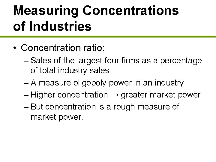 Measuring Concentrations of Industries • Concentration ratio: – Sales of the largest four firms