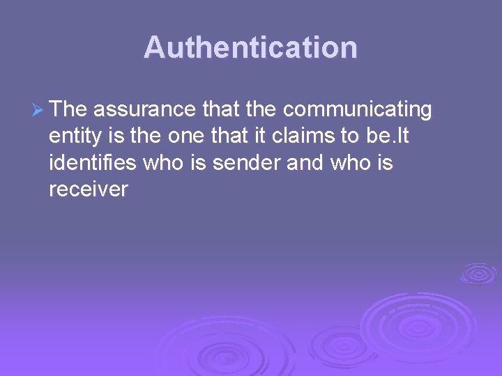 Authentication Ø The assurance that the communicating entity is the one that it claims