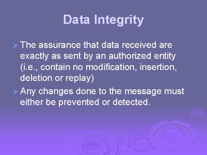 Data Integrity Ø The assurance that data received are exactly as sent by an