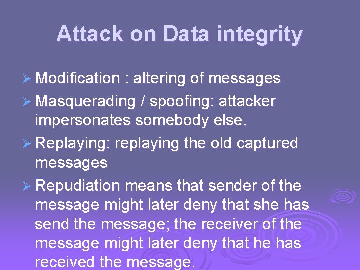 Attack on Data integrity Ø Modification : altering of messages Ø Masquerading / spoofing: