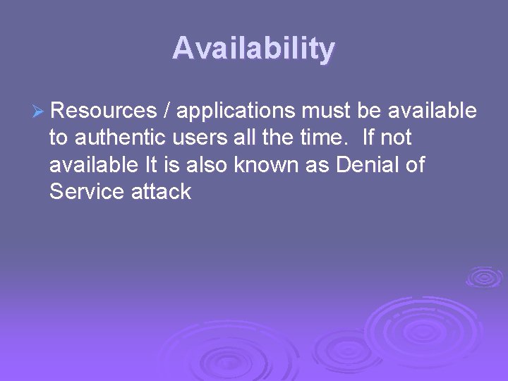 Availability Ø Resources / applications must be available to authentic users all the time.