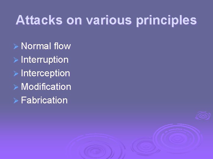 Attacks on various principles Ø Normal flow Ø Interruption Ø Interception Ø Modification Ø