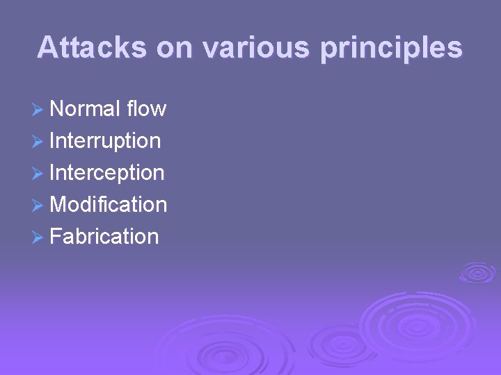 Attacks on various principles Ø Normal flow Ø Interruption Ø Interception Ø Modification Ø Attacks on various principles Ø Normal flow Ø Interruption Ø Interception Ø Modification Ø