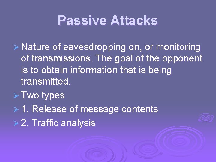 Passive Attacks Ø Nature of eavesdropping on, or monitoring of transmissions. The goal of