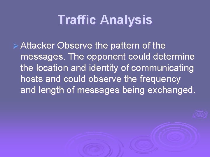 Traffic Analysis Ø Attacker Observe the pattern of the messages. The opponent could determine