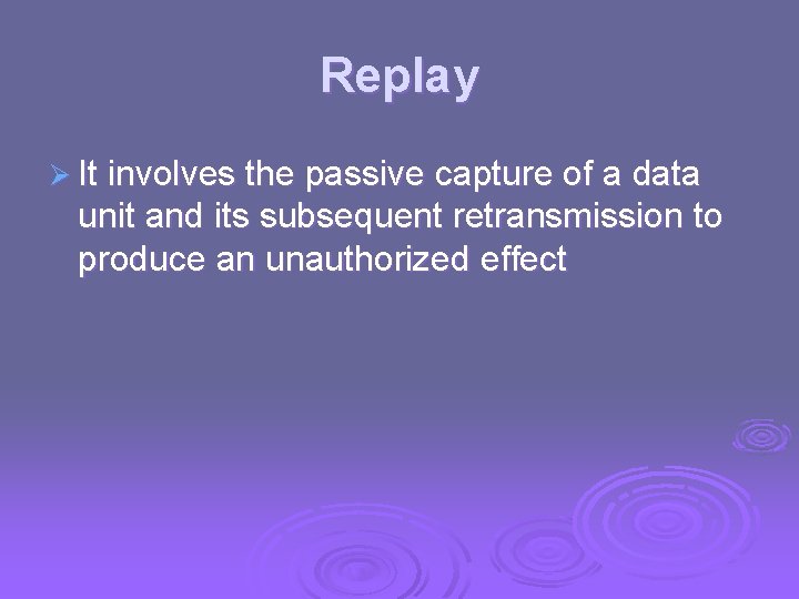 Replay Ø It involves the passive capture of a data unit and its subsequent