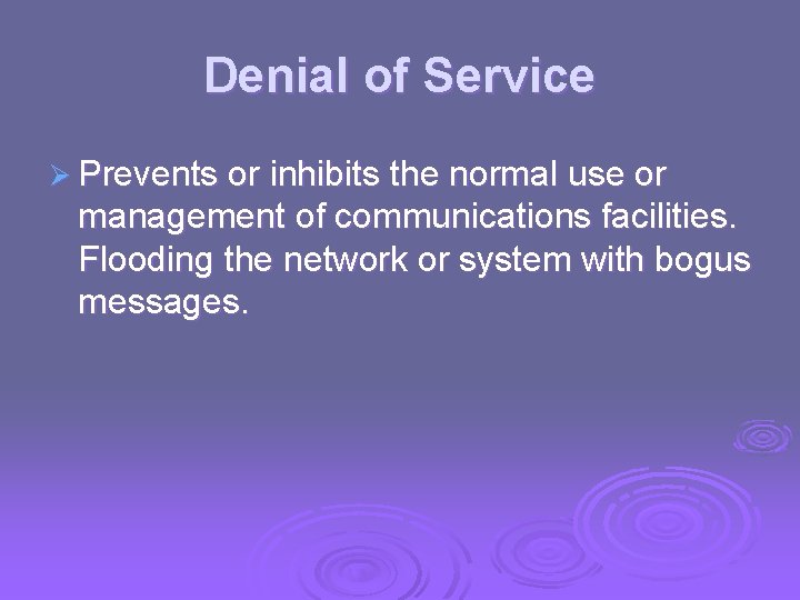 Denial of Service Ø Prevents or inhibits the normal use or management of communications