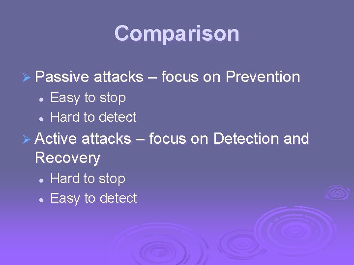 Comparison Ø Passive attacks – focus on Prevention l l Easy to stop Hard